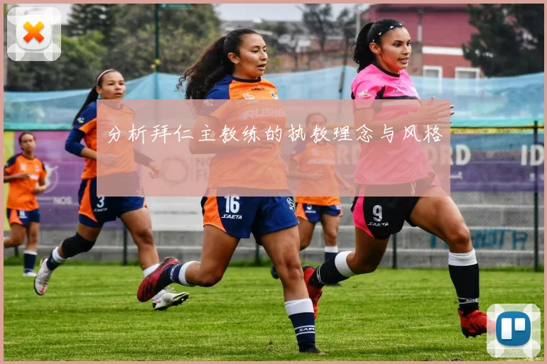 分析拜仁主教练的执教理念与风格